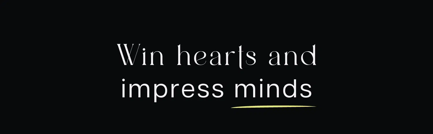 Win hearts and impress minds